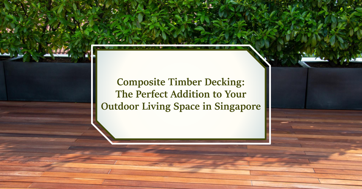 Composite Timber Decking The Perfect Addition To Your Outdoor Living Space in Singapore - Composite Timber Decking: The Perfect Addition To Your Outdoor Living Space in Singapore